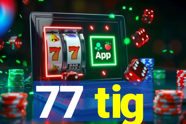 77 tig